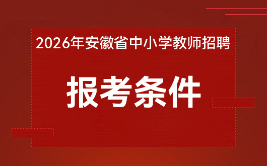 安徽教师考编考试网-2026安徽教师考编考试报考条件(图2)